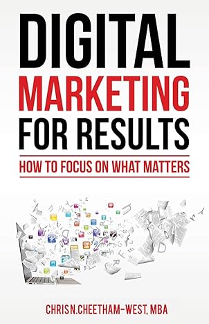 digital marketing for results how to focus on what matters 1st edition chris n cheetham west 057860633x,