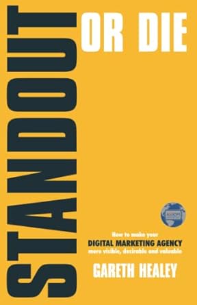 standout or die how to make your digital marketing agency more visible desirable and valuable 1st edition