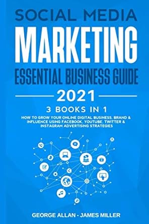 social media marketing essential business guide 2021 3 books in 1 1st edition george allan ,james miller