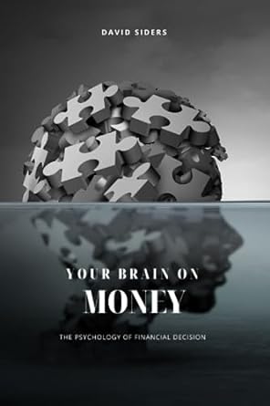 your brain on money the psychology of financial decision 1st edition david siders 979-8853781337