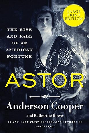 astor the rise and fall of an american fortune large print edition anderson cooper ,katherine howe