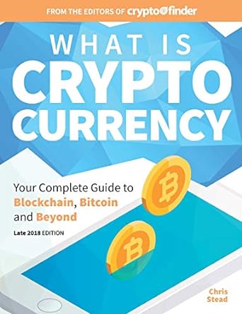 what is cryptocurrency your complete guide to bitcoin blockchain and beyond 1st edition chris stead