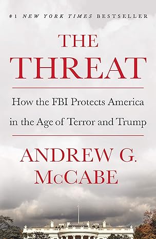 the threat how the fbi protects america in the age of terror and trump 1st edition andrew g mccabe