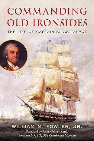 commanding old ironsides the life of captain silas talbot 1st edition william m fowler jr recipient of the