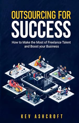 Outsourcing For Success How To Make The Most Of Freelance Talent And Boost Your Business