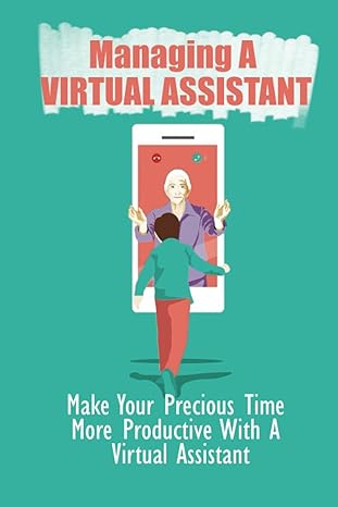 managing a virtual assistant make your precious time more productive with a virtual assistant 1st edition