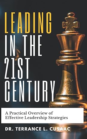 leading in the 21st century a practical overview of effective leadership strategies 1st edition dr. terrance