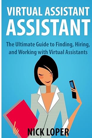 virtual assistant assistant the ultimate guide to finding hiring and working with virtual assistants 1st