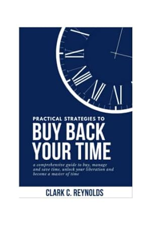 practical strategies to buy back your time a comprehensive guide to buy manage and save time unlock your