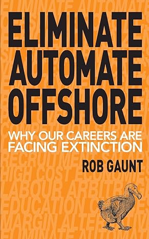 eliminate automate offshore why our careers are facing extinction 1st edition gaunt rob ,lewis paddy ,roper