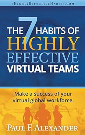 the 7 habits of highly effective virtual teams make a success of your virtual global workforce 1st edition mr