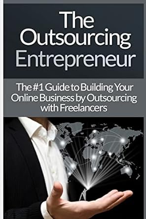 outsourcing entrepreneur build your online business by outsourcing with freelancers and virtual assistants