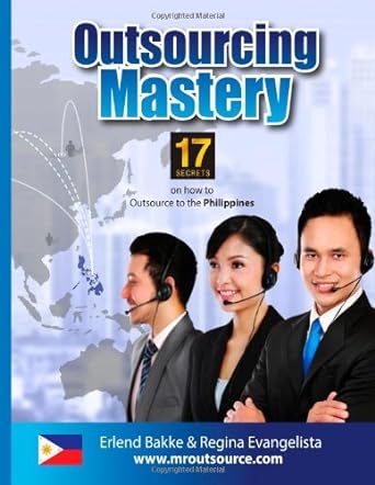 outsourcing mastery 17 secrets on how to outsource to the philippines 1st edition erlend bakke ,regina