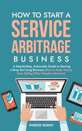how to start a service arbitrage business a step by step guide to drop servicing aka making money from