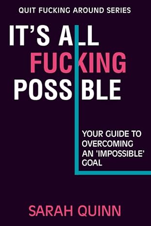 its all fucking possible your guide to overcoming an impossible goal 1st edition sarah quinn 1955683115,