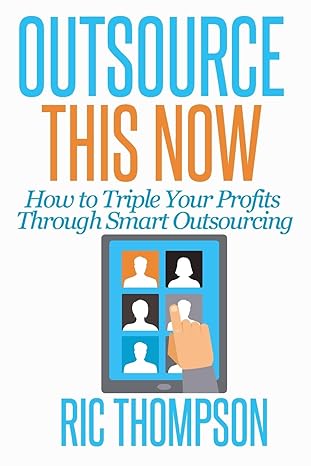 outsource this now how to triple your profits through smart outsourcing 1st edition ric thompson 0615936024,