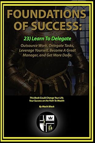 foundations of success learn to delegate outsource work delegate tasks leverage yourself become a great