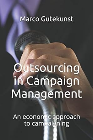 outsourcing in campaign management an economic approach to campaigning 1st edition marco gutekunst