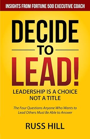decide to lead the four questions anyone who wants to lead others must be able to answer 1st edition russ