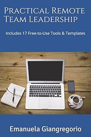 practical remote team leadership includes 17 free to use tools and templates 1st edition emanuela