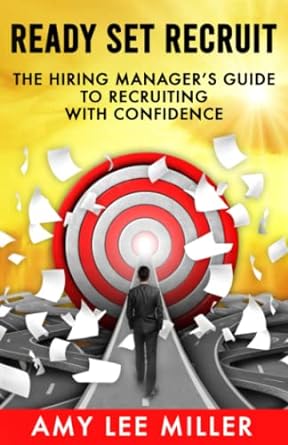 ready set recruit the hiring managers guide to recruiting with confidence 1st edition amy lee miller