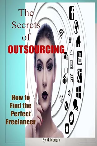 the secrets of outsourcing how to find the perfect freelancer 1st edition m. morgan 1495395847, 978-1495395840