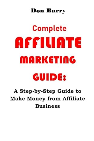 complete affiliate marketing guide a step by step guide to make money from affiliate business 1st edition don