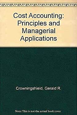 cost accounting principles and managerial applications 1st edition kenneth a. gorman, gerald crowningshield