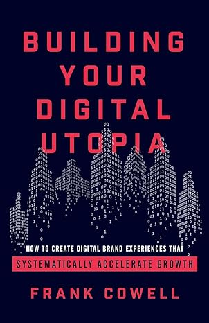 building your digital utopia how to create digital brand experiences that systematically accelerate growth