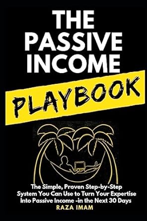 the passive income playbook the simple proven step by step system you can use to make $500 to $2500 per month