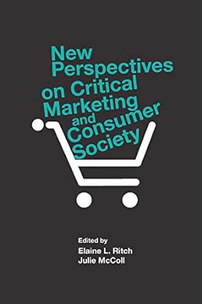 new perspectives on critical marketing and consumer society 1st edition elaine l ritch ,julie mccoll