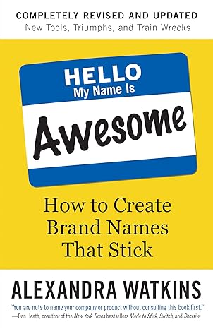 hello my name is awesome how to create brand names that stick 1st edition alexandra watkins 1523099984,