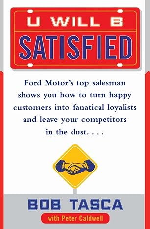 u will b satisfied ford motors top salesman shows you how to turn happy customers into fanatical loyalists