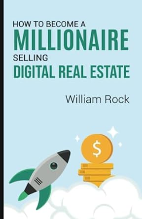 how to become a millionaire selling digital real estate 1st edition william rock 979-8397396875