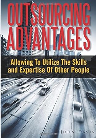 outsourcing advantages allowing to utilize the skills and expertise of other people 1st edition john davis
