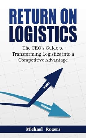 return on logistics the ceos guide to transforming logistics into a competitive advantage 1st edition michael