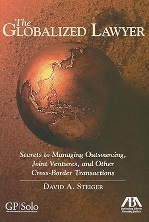 the globalized lawyer secrets to managing outsourcing joint ventures and other cross border transactions 1st