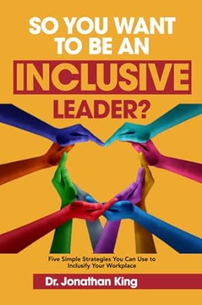 so you want to be an inclusive leader five simple strategies you can use to inclusify your workplace 1st