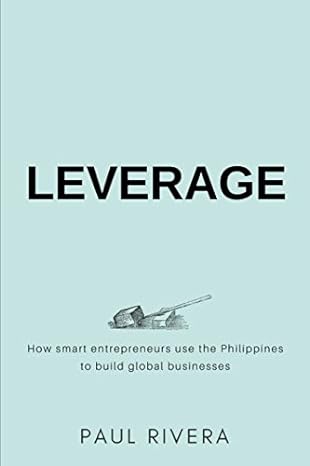 leverage how smart entrepreneurs use the philippines to build global businesses 1st edition paul rivera