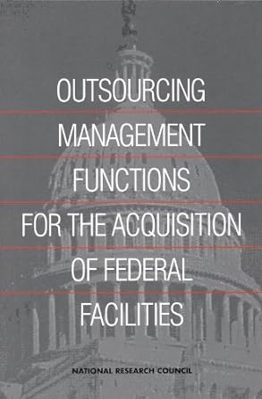 outsourcing management functions for the acquisition of federal facilities 1st edition national research