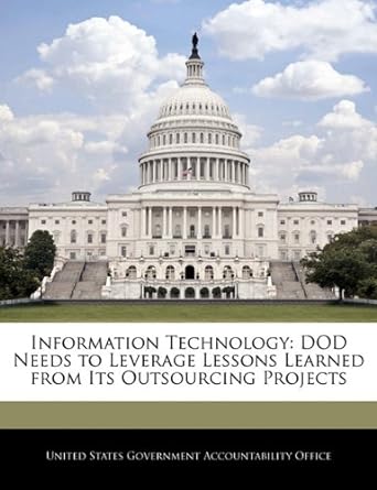 information technology dod needs to leverage lessons learned from its outsourcing projects 1st edition united