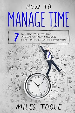 how to manage time 7 easy steps to master time management project planning prioritization delegation and