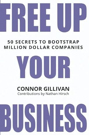 free up your business 50 secrets to bootstrap million dollar companies 1st edition connor gillivan ,nathan