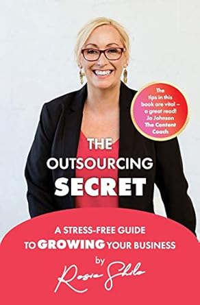 the outsourcing secret a stress free guide to growing your business 1st edition rosie shilo 0648413519,