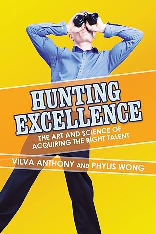 hunting excellence the art and science of acquiring the right talent 1st edition vilva anthony wong ,phylis