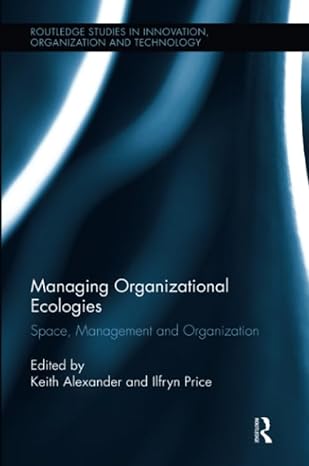 managing organizational ecologies space management and organizations 1st edition keith alexander ,ilfryn
