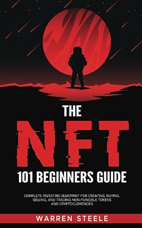 the nft 101 beginners guide complete investing blueprint for creating buying selling and trading non fungible