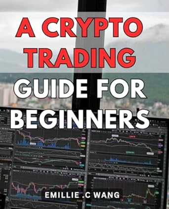 a crypto trading guide for beginners 1st edition emillie c wang 979-8871180815