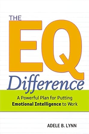 the eq difference a powerful plan for putting emotional intelligence to work 1st edition adele lynn