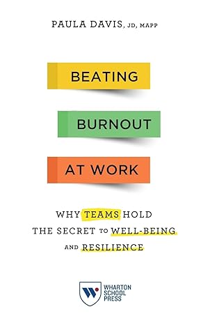 beating burnout at work why teams hold the secret to well being and resilience 1st edition paula davis